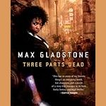 Cover of Three Parts Dead by Max Gladstone